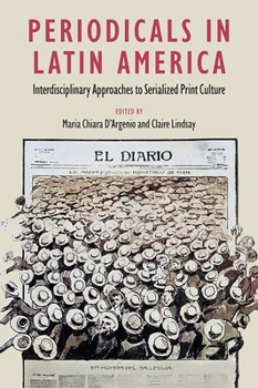 Periodicals in Latin America: Interdisciplinary Approaches to Serialized Print Culture (Reframing Media, Technology, and Culture in Latin/o America)
