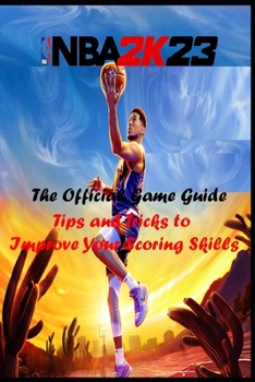 Paperback NBA 2K23 The official Game Guide: Tips and Tricks to Improve Your Scoring Skills Book