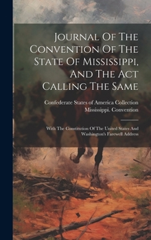 Hardcover Journal Of The Convention Of The State Of Mississippi, And The Act Calling The Same: With The Constitution Of The United States And Washington's Farew Book