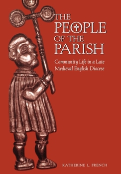 Hardcover The People of the Parish: Community Life in a Late Medieval English Diocese Book