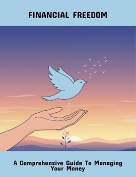 Paperback Financial Freedom: A Comprehensive Guide To Managing Your Money Book