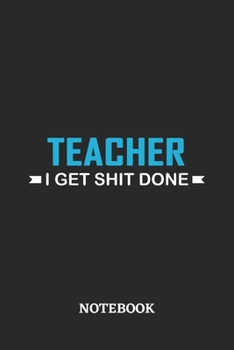 Teacher I Get Shit Done Notebook: 6x9 inches - 110 ruled, lined pages • Greatest Passionate Office Job Journal Utility • Gift, Present Idea