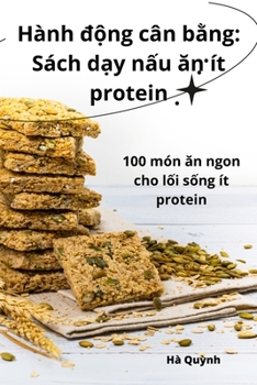 Paperback Hành động cân bằng: Sách dạy nấu ăn ít protein [Vietnamese] Book