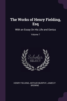 Paperback The Works of Henry Fielding, Esq: With an Essay On His Life and Genius; Volume 7 Book