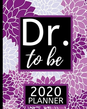 Dr. To Be: Doctor 2020 Planner, 1-Year Daily, Weekly and Monthly Scheduling Organizer With Calendar For Doctors and Medical Assistants (8" x 10")
