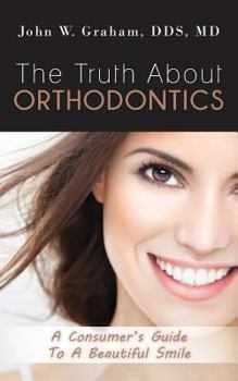 Paperback The Truth About Orthodontics: A Consumer's Guide To A Beautiful Smile Book
