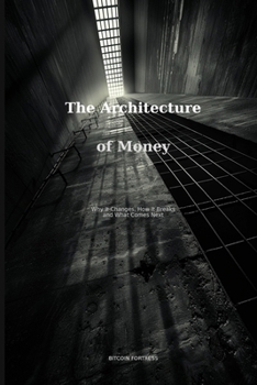 Paperback The Architecture of Money: Why It Changes, How It Breaks, and What Comes Next Book