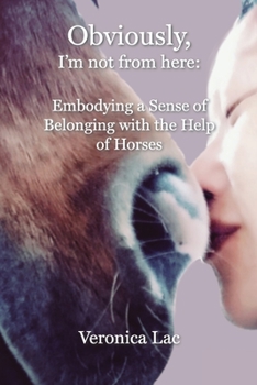 Paperback Obviously, I'm Not from Here: Embodying a Sense of Belonging with the Help of Horses Book