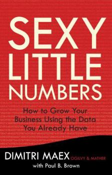 Hardcover Sexy Little Numbers: How to Grow Your Business Using the Data You Already Have Book