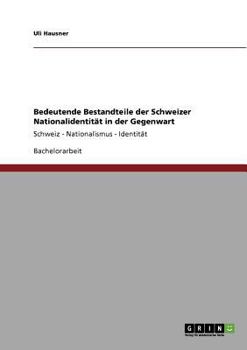 Bedeutende Bestandteile der Schweizer Nationalidentit�t in der Gegenwart: Schweiz - Nationalismus - Identit�t