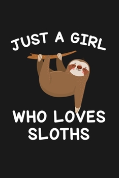 Just A Girl Who Loves Sloths: Blank Lined Notebook to Write In for Notes, To Do Lists, Notepad, Journal, Funny Gifts for Sloth Lover