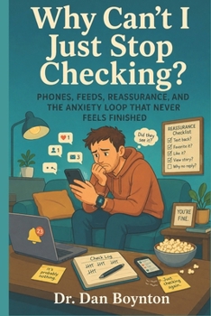 Paperback Why Can't I Just Stop Checking?: Phones, Feeds, Reassurance, and the Anxiety Loop That Never Feels Finished Book