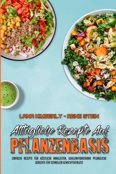 Paperback Allt?gliche Rezepte Auf Pflanzenbasis: Einfache Rezepte F?r K?stliche Mahlzeiten, Kohlenhydratarme Pflanzliche Gerichte F?r Schnellen Gewichtsverlust [German] Book