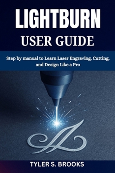 Paperback Lightburn User Guide: Step by manual to Learn Laser Engraving, Cutting, and Design Like a Pro Book