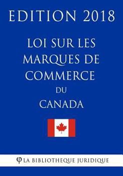 Paperback Loi sur les marques de commerce du Canada - Edition 2018 [French] Book