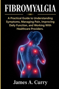 Paperback Fibromyalgia: A Practical Guide to Understanding Symptoms, Managing Pain, Improving Daily Function, and Working With Healthcare Providers. Book