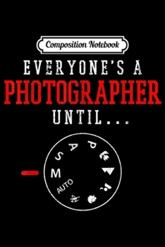 Composition Notebook: Everyone's A Photographer Until Manual Mode Funny Gift  Journal/Notebook Blank Lined Ruled 6x9 100 Pages