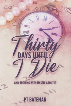 Paperback Thirty Days Until I Die: And Arguing With Myself About It Book