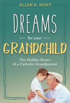 Hardcover Dreams for Your Grandchild: The Hidden Power of a Catholic Grandparent Book