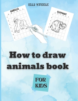 How To Draw Animals For Kids: Amazing Step-by-Step Drawing and Activity Book for Kids to Learn to Draw