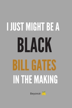 Paperback I Just Might Be A Black Bill Gates In The Making: Beyonce Journal Beyonce Notebook Lined Journal Girl Boss Gift Book