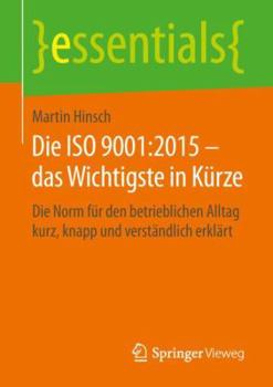 Paperback Die ISO 9001:2015 - Das Wichtigste in Kürze: Die Norm Für Den Betrieblichen Alltag Kurz, Knapp Und Verständlich Erklärt [German] Book