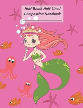 Half Blank Half Lined Composition Notebook: Mermaid Octopus Starfish Fish,Half Unruled paper Journal,Writing Painting Doodling Drawing,8.5x11",100 Pages,For Kids,Teens.
