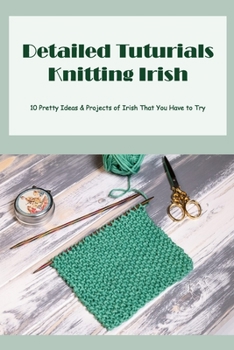 Detailed Tuturials Knitting Irish: 10 Pretty Ideas & Projects of Irish That You Have to Try