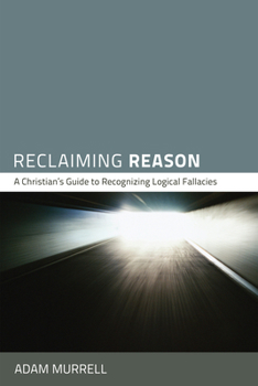 Hardcover Reclaiming Reason: A Christian's Guide to Recognizing Logical Fallacies Book