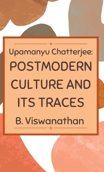 Hardcover Upamanyu chatterjee: Postmodern Culture and its Traces Book