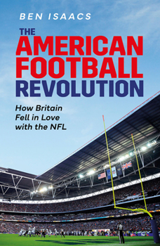 Hardcover The American Football Revolution: How Britain Fell in Love with the NFL Book