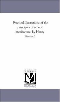 Paperback Practical Illustrations of the Principles of School Architecture. by Henry Barnard. Book