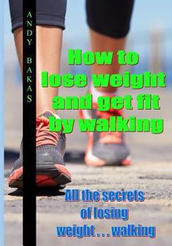 Paperback How to lose weight and get fit by walking: All the secrets of losing weight . . . walking Book