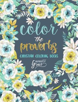 Paperback Color The Proverbs: Inspired To Grace: Christian Coloring Books: A Scripture Coloring Book for Adults & Teens Book