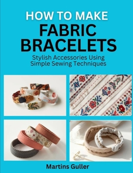 Paperback How to make Fabric Bracelets: Stylish Accessories Using Simple Sewing Techniques Book