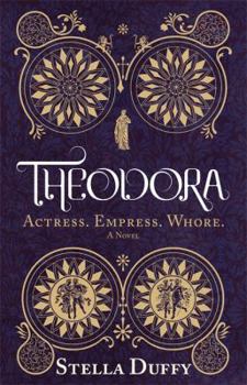 Theodora: Actress, Empress, Whore - Book #1 of the Empress Theodora