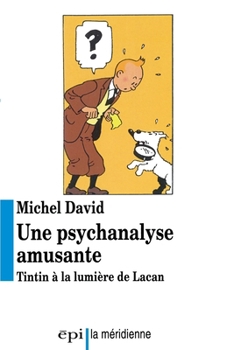 Une psychanalyse amusante : Tintin à la lumière de Lacan