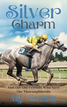Paperback Silver Charm: And the Old Friends Who Save the Thoroughbreds Book