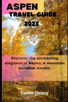 ASPEN TRAVEL GUIDE 2023: Discover the Enchanting Elegance of Aspen, A Mountain Paradise awaits