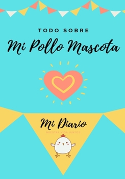 Paperback Todo Sobre Mi Pollo Mascota: Mi Diario Nuestra Vida Juntos [Spanish] Book