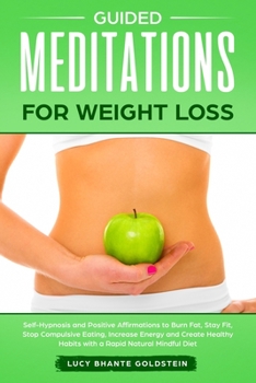 Paperback Guided Meditations for Weight Loss: Self-Hypnosis and Positive Affirmations to Burn Fat, Stay Fit, Stop Compulsive Eating, Increase Energy and Create Book