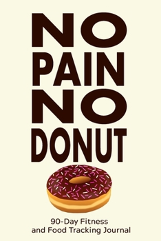 No Pain, No Donut: 90-Day Fitness and Food Tracking Journal