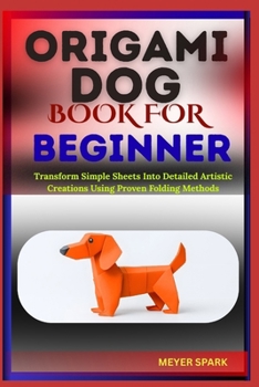 Paperback Origami Dog Book for Beginner: Transform Simple Sheets Into Detailed Artistic Creations Using Proven Folding Methods Book