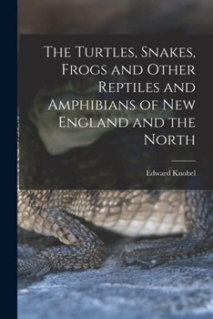 Paperback The Turtles, Snakes, Frogs and Other Reptiles and Amphibians of New England and the North Book