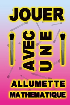 jouer avec une allumette mathématique (French Edition)