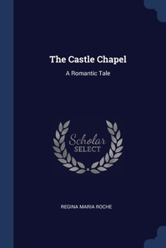 Paperback The Castle Chapel: A Romantic Tale Book