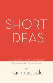 Paperback Short Ideas: Writing Creative for Commercial, Corporate & Online Video Book