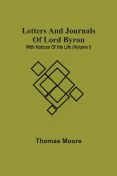 Paperback Letters And Journals Of Lord Byron; With Notices Of His Life (Volume I) Book