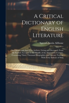 A Critical Dictionary Of English Literature And British And American Authors: Living And Deceased, From The Earliest Accounts To The Latter Half Of The Nineteenth Century