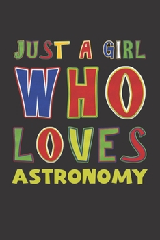 Paperback Just A Girl Who Loves Astronomy: Astronomy Lovers Girl Funny Gifts Dot Grid Journal Notebook 6x9 120 Pages Book